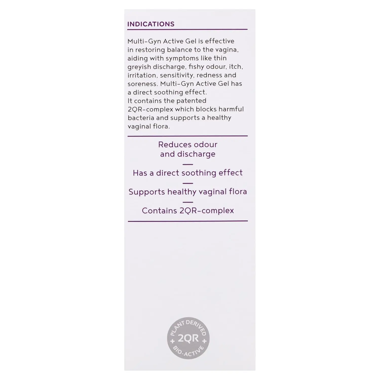 Multi-Gyn Active Gel helps reduce vaginal odor and abnormal discharge while promoting a healthy vaginal flora.