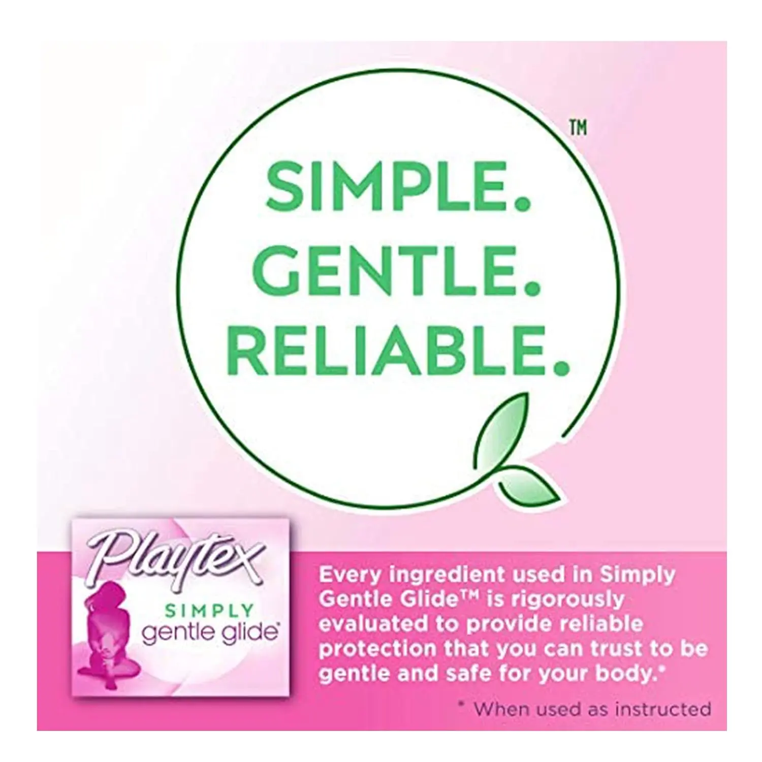 Playtex Simply Gentle Glide super plus absorbency tampons offer simple, gentle, and reliable protection with a comfort shape applicator free from colors, dyes and BPA.